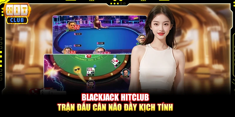 Blackjack Hitclub – Trận đấu cân não đầy kịch tính