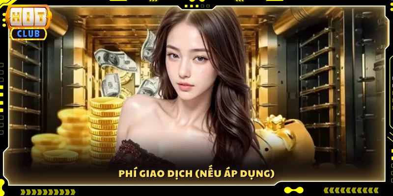 Mức phí giao dịch đi kèm (nếu có)